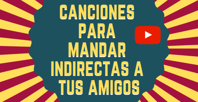 canciones para mandar indirectas a un amigo canciones para mandar indirectas a un amigo