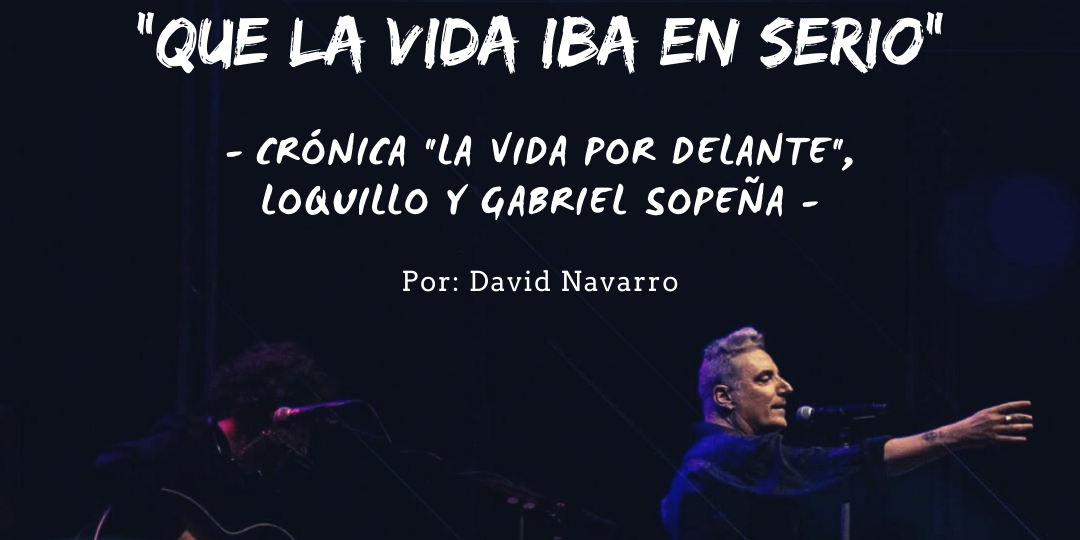 _QUE LA VIDA IBA EN SERIO_ - CRÓNICA _LA VIDA POR DELANTE_, LOQUILLO Y GABRIEL SOPEÑA -