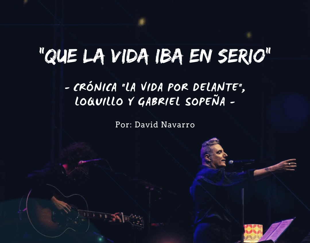 _QUE LA VIDA IBA EN SERIO_ – CRÓNICA _LA VIDA POR DELANTE_, LOQUILLO Y GABRIEL SOPEÑA – _QUE LA VIDA IBA EN SERIO_ - CRÓNICA _LA VIDA POR DELANTE_, LOQUILLO Y GABRIEL SOPEÑA -