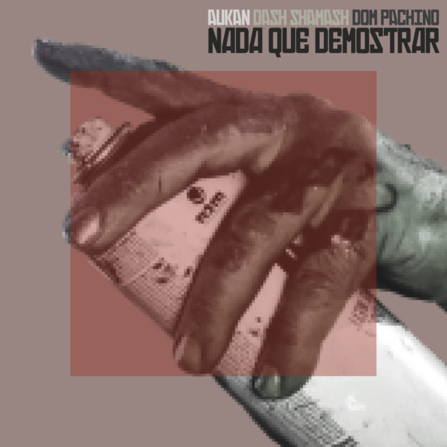 Aukan con Dash Shamash y Dom Pachino – «Nada que demostrar» Aukan con Dash Shamash y Dom Pachino - "Nada que demostrar"